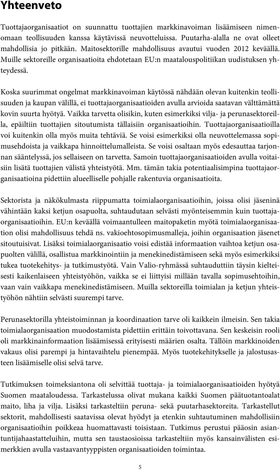 Koska suurimmat ongelmat markkinavoiman käytössä nähdään olevan kuitenkin teollisuuden ja kaupan välillä, ei tuottajaorganisaatioiden avulla arvioida saatavan välttämättä kovin suurta hyötyä.