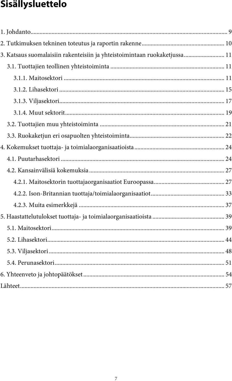 .. 22 4. Kokemukset tuottaja- ja toimialaorganisaatioista... 24 4.1. Puutarhasektori... 24 4.2. Kansainvälisiä kokemuksia... 27 4.2.1. Maitosektorin tuottajaorganisaatiot Euroopassa... 27 4.2.2. Ison-Britannian tuottaja/toimialaorganisaatiot.