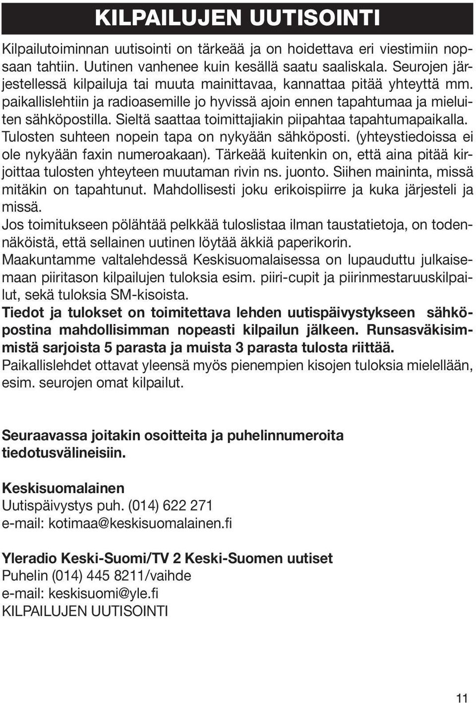 Sieltä saattaa toimittajiakin piipahtaa tapahtumapaikalla. Tulosten suhteen nopein tapa on nykyään sähköposti. (yhteystiedoissa ei ole nykyään faxin numeroakaan).