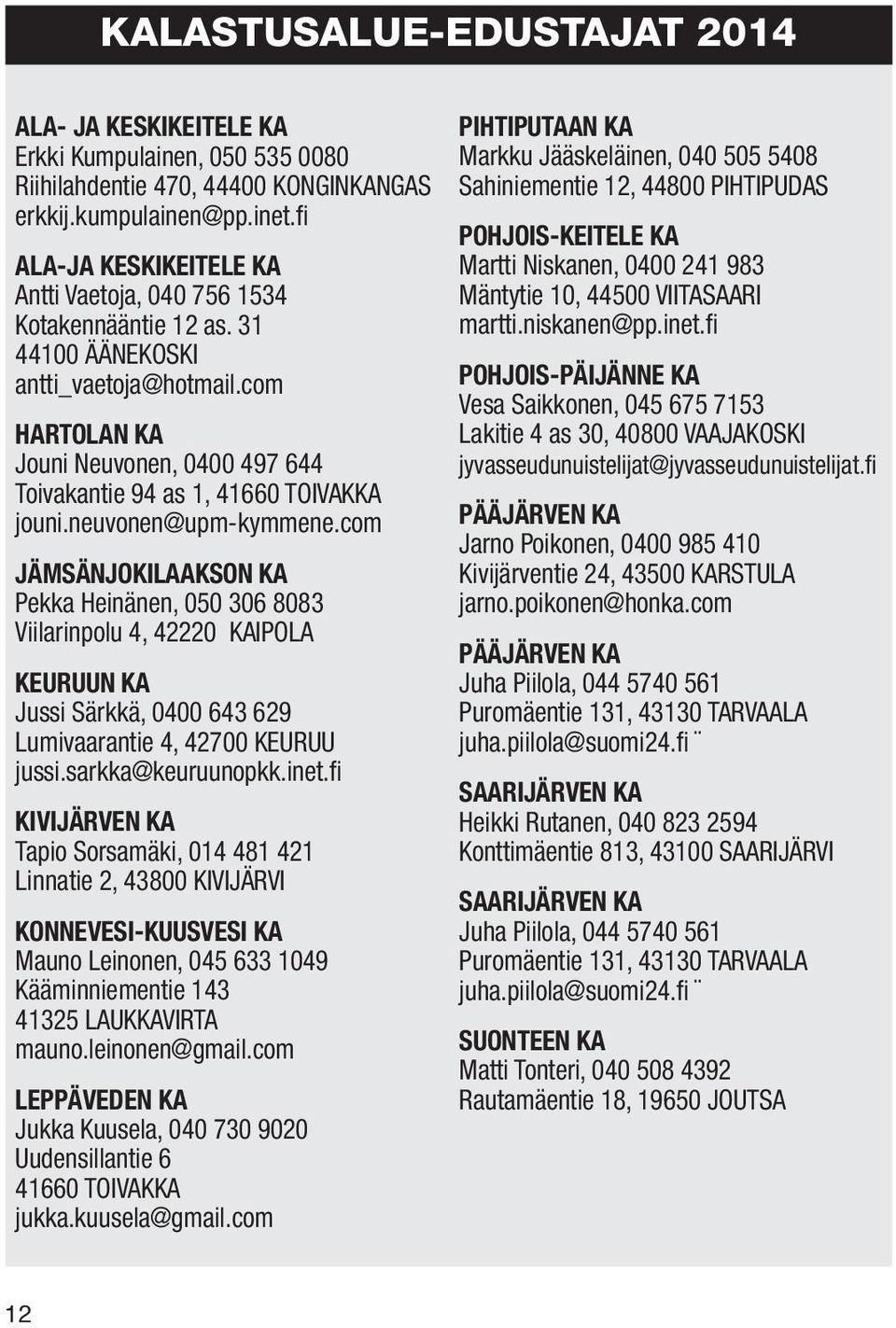 com HARTOLAN KA Jouni Neuvonen, 0400 497 644 Toivakantie 94 as 1, 41660 TOIVAKKA jouni.neuvonen@upm-kymmene.