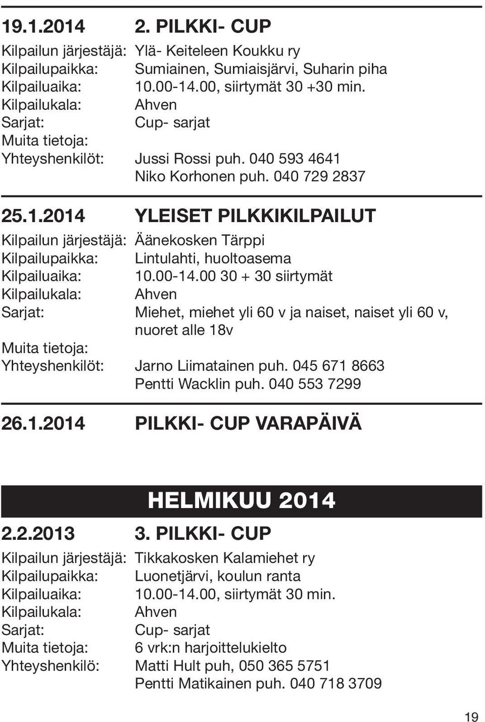 Niko Korhonen puh. 040 729 2837 25.1.2014 YLEISET PILKKIKILPAILUT Kilpailun järjestäjä: Äänekosken Tärppi Kilpailupaikka: Lintulahti, huoltoasema Kilpailuaika: 10.00-14.