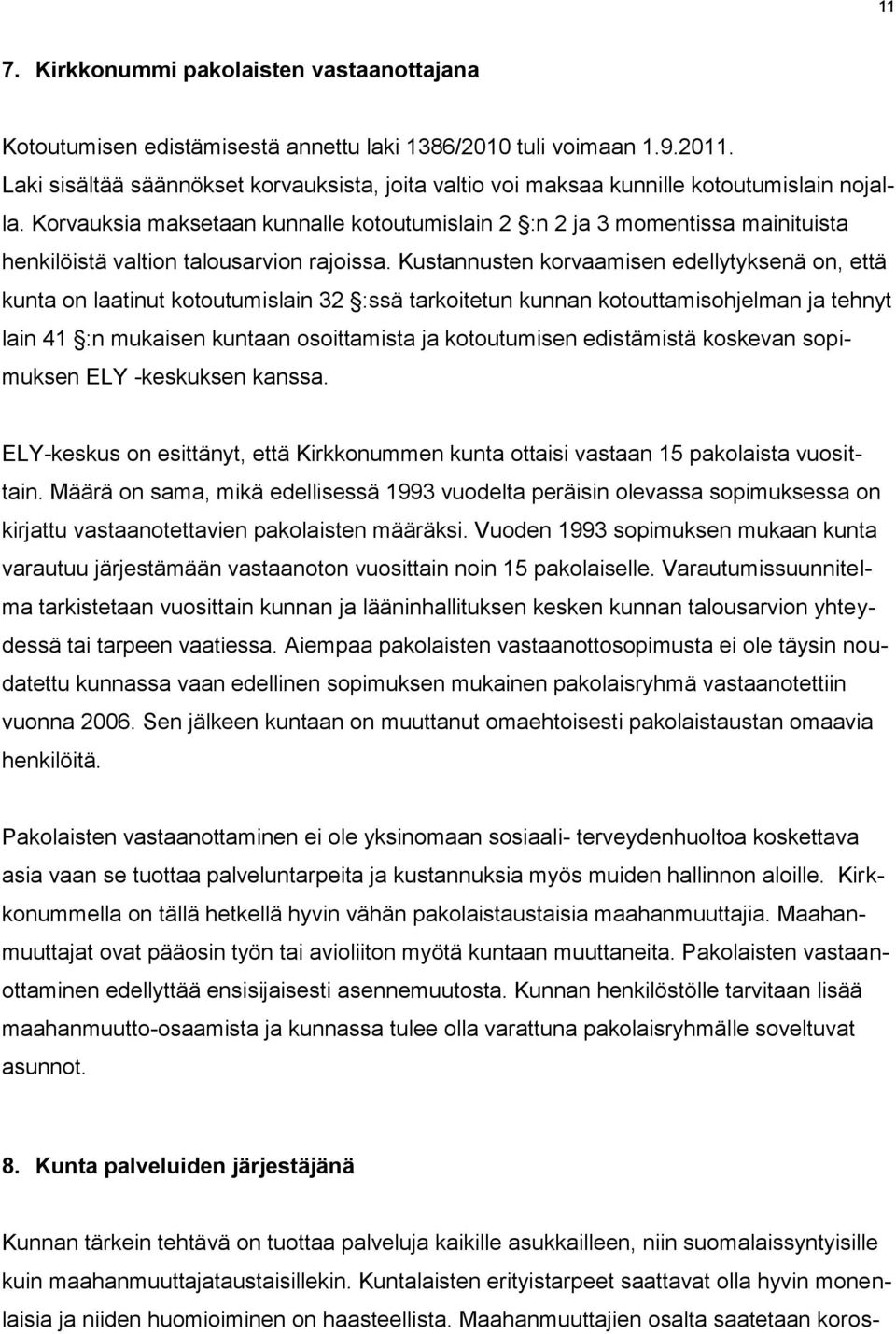 Korvauksia maksetaan kunnalle kotoutumislain 2 :n 2 ja 3 momentissa mainituista henkilöistä valtion talousarvion rajoissa.