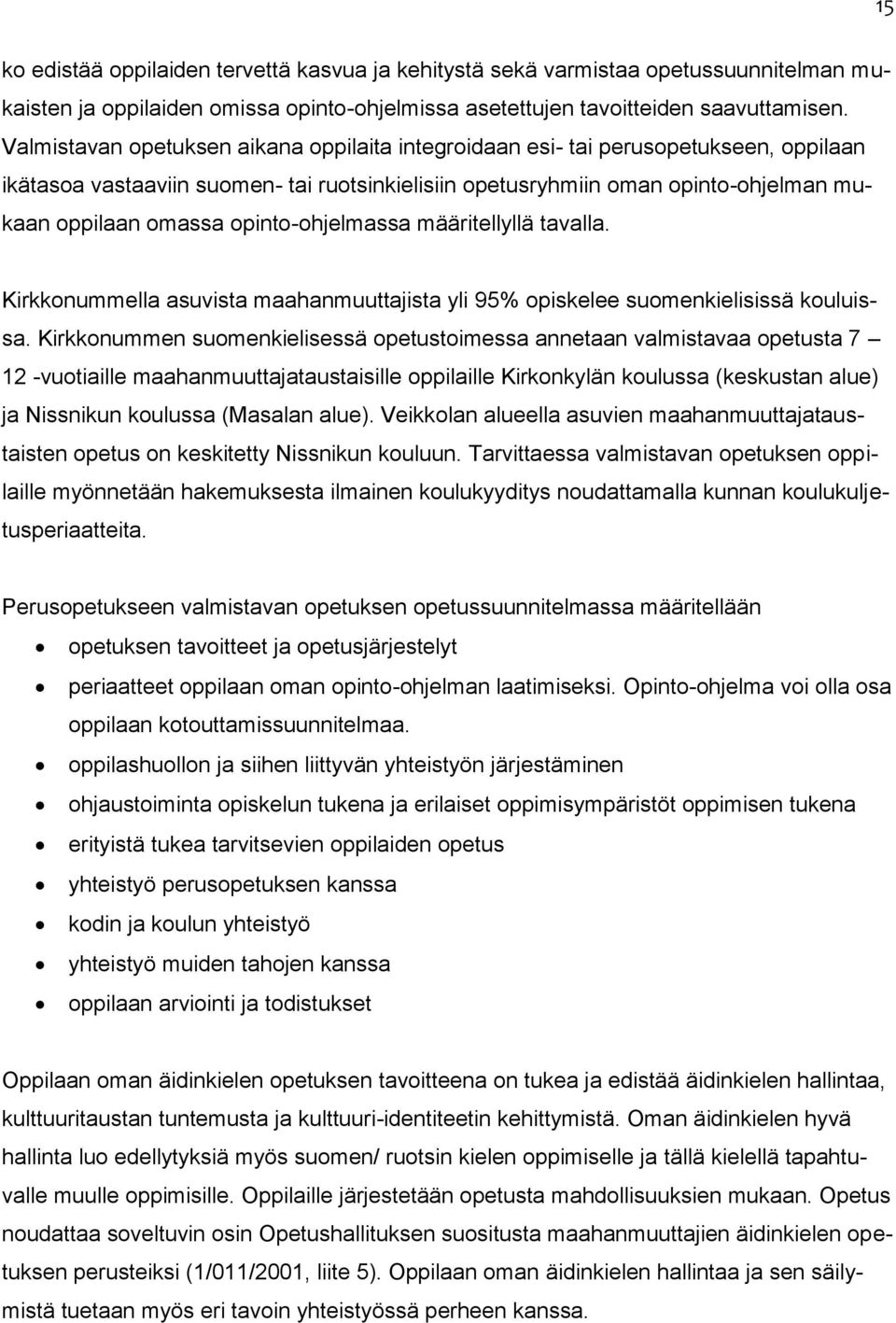 opinto-ohjelmassa määritellyllä tavalla. Kirkkonummella asuvista maahanmuuttajista yli 95% opiskelee suomenkielisissä kouluissa.