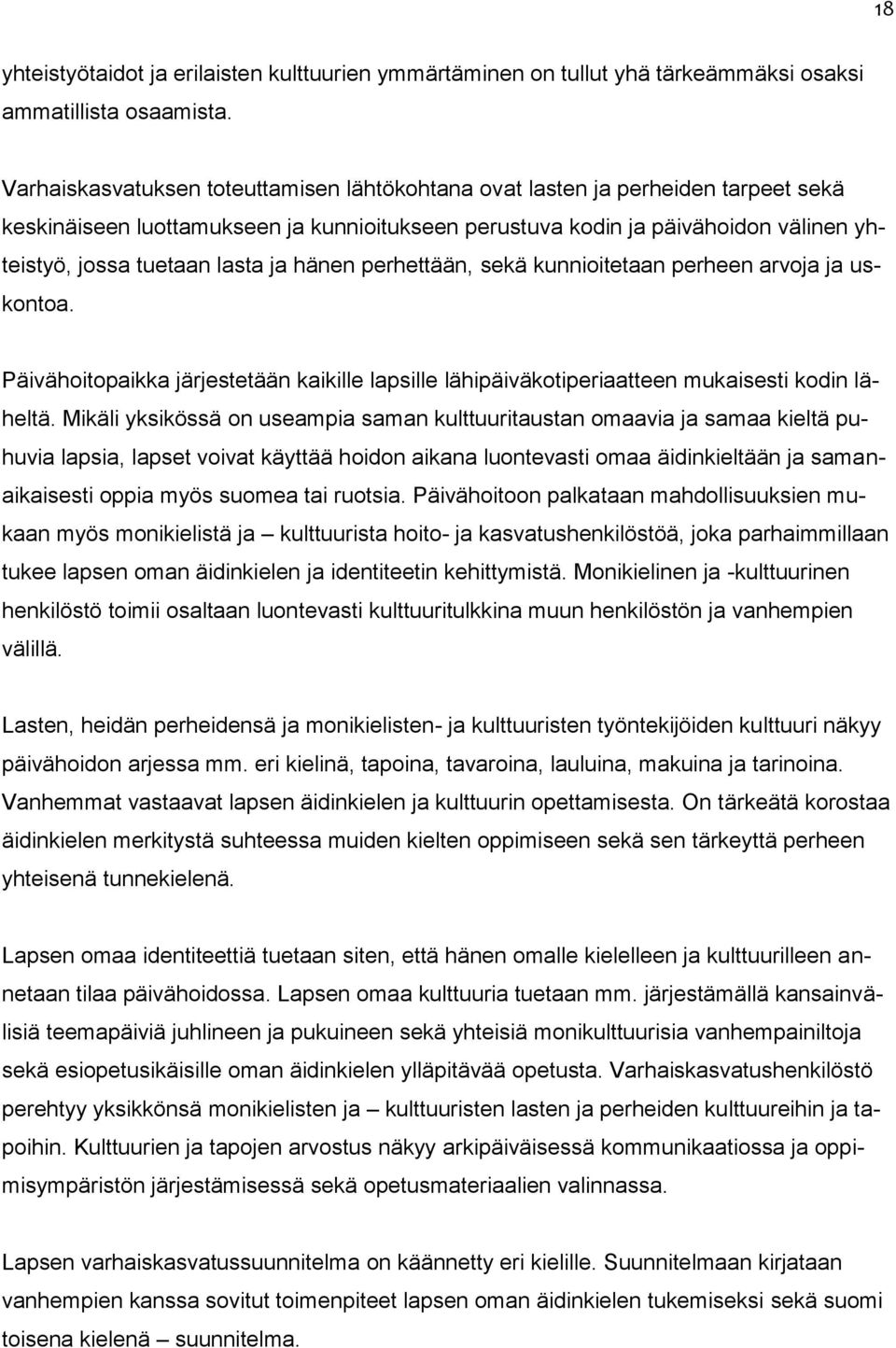 ja hänen perhettään, sekä kunnioitetaan perheen arvoja ja uskontoa. Päivähoitopaikka järjestetään kaikille lapsille lähipäiväkotiperiaatteen mukaisesti kodin läheltä.