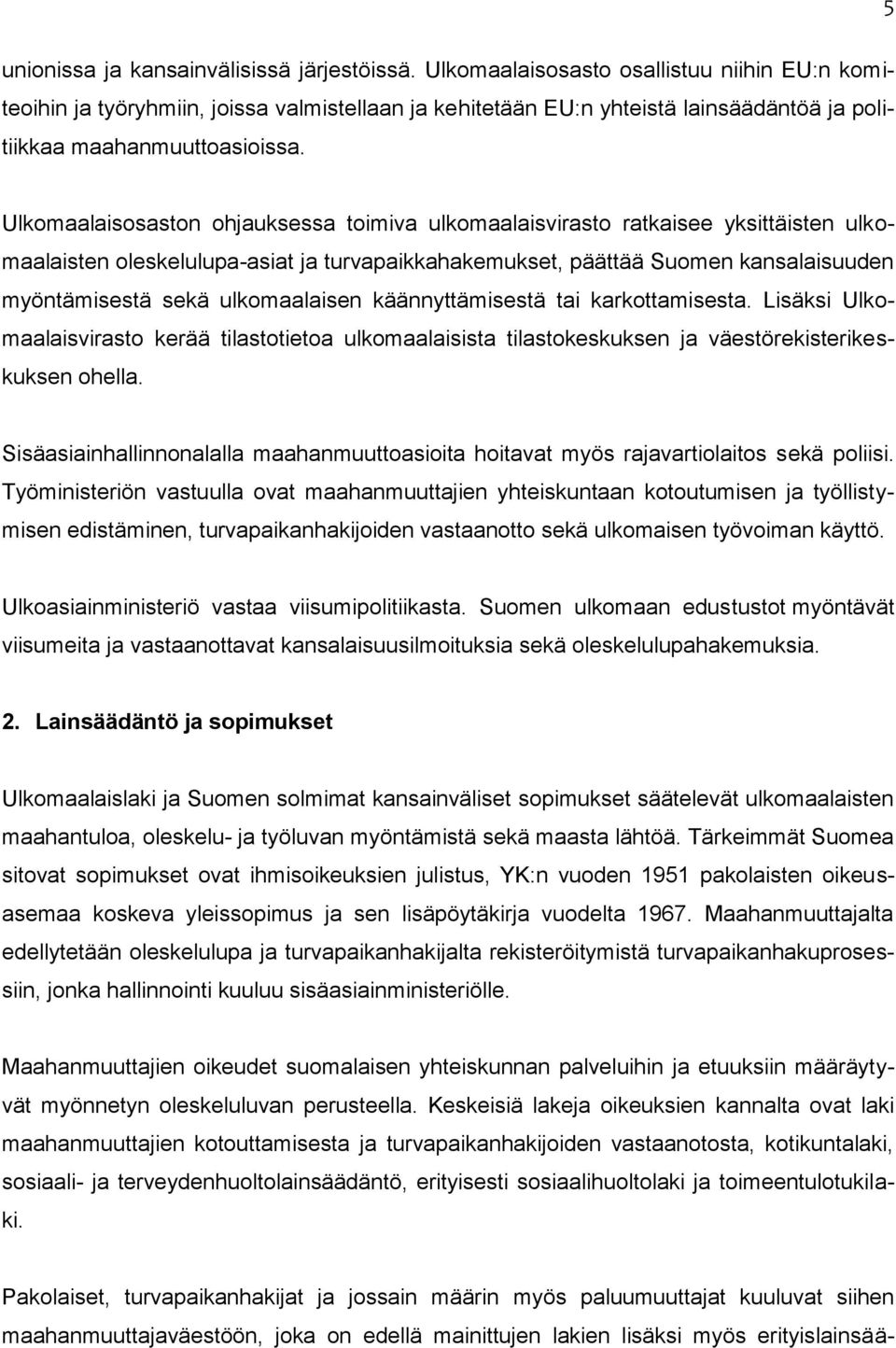 Ulkomaalaisosaston ohjauksessa toimiva ulkomaalaisvirasto ratkaisee yksittäisten ulkomaalaisten oleskelulupa-asiat ja turvapaikkahakemukset, päättää Suomen kansalaisuuden myöntämisestä sekä