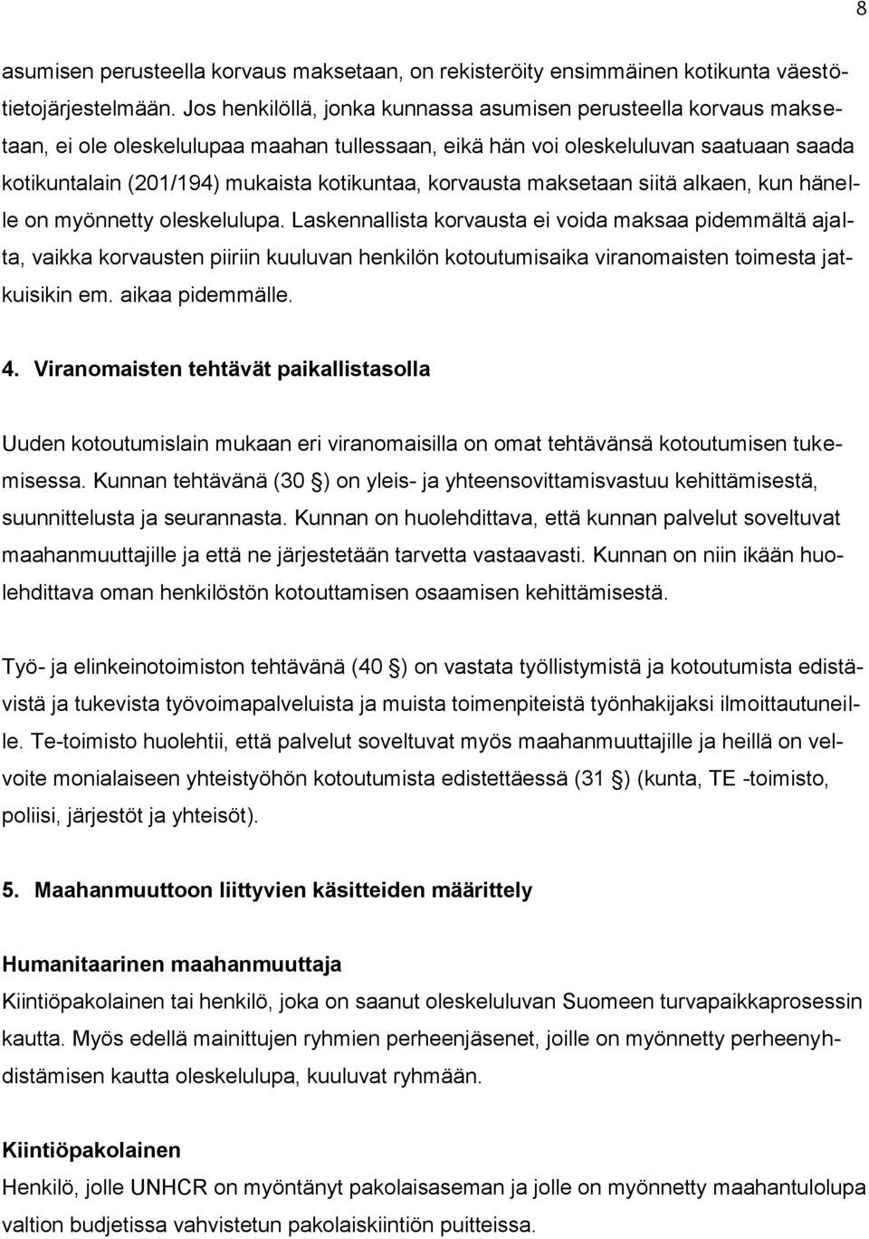 korvausta maksetaan siitä alkaen, kun hänelle on myönnetty oleskelulupa.