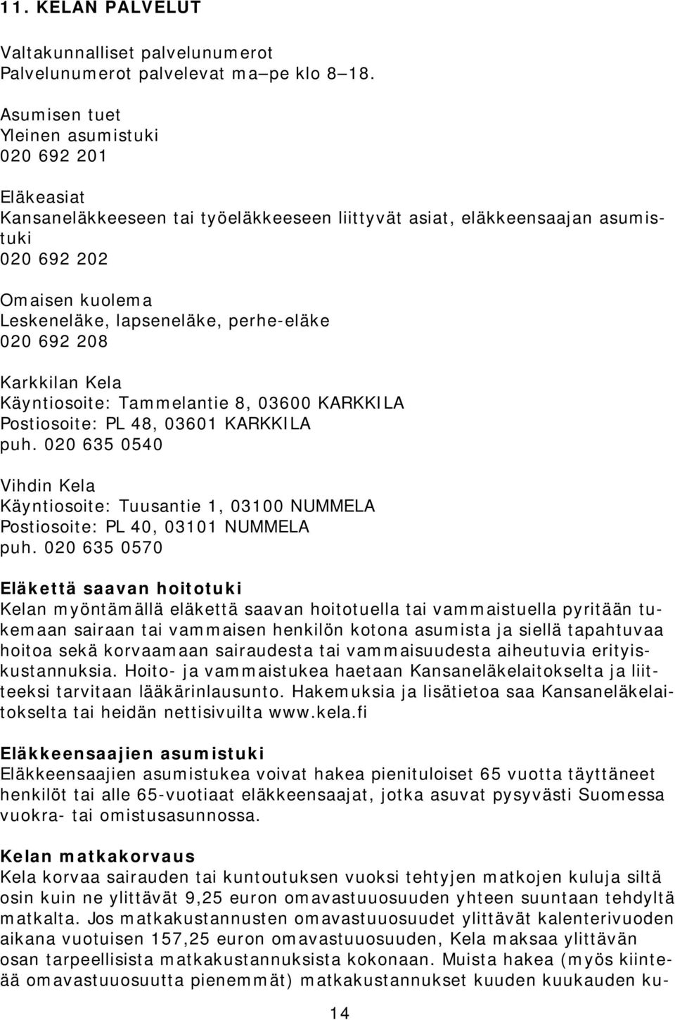 perhe-eläke 020 692 208 Karkkilan Kela Käyntiosoite: Tammelantie 8, 03600 KARKKILA Postiosoite: PL 48, 03601 KARKKILA puh.