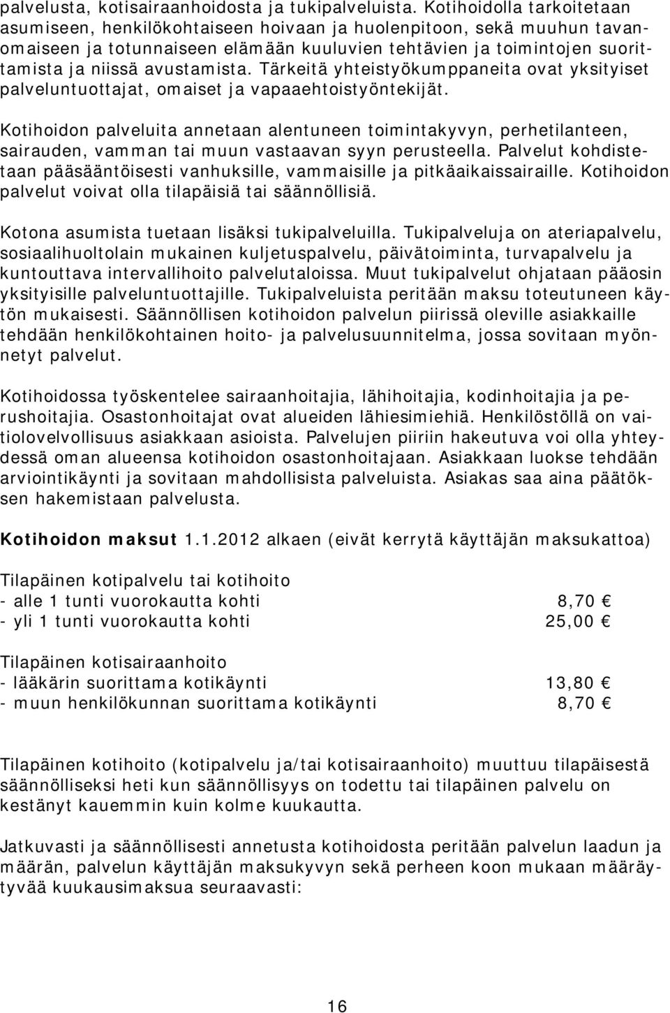 avustamista. Tärkeitä yhteistyökumppaneita ovat yksityiset palveluntuottajat, omaiset ja vapaaehtoistyöntekijät.