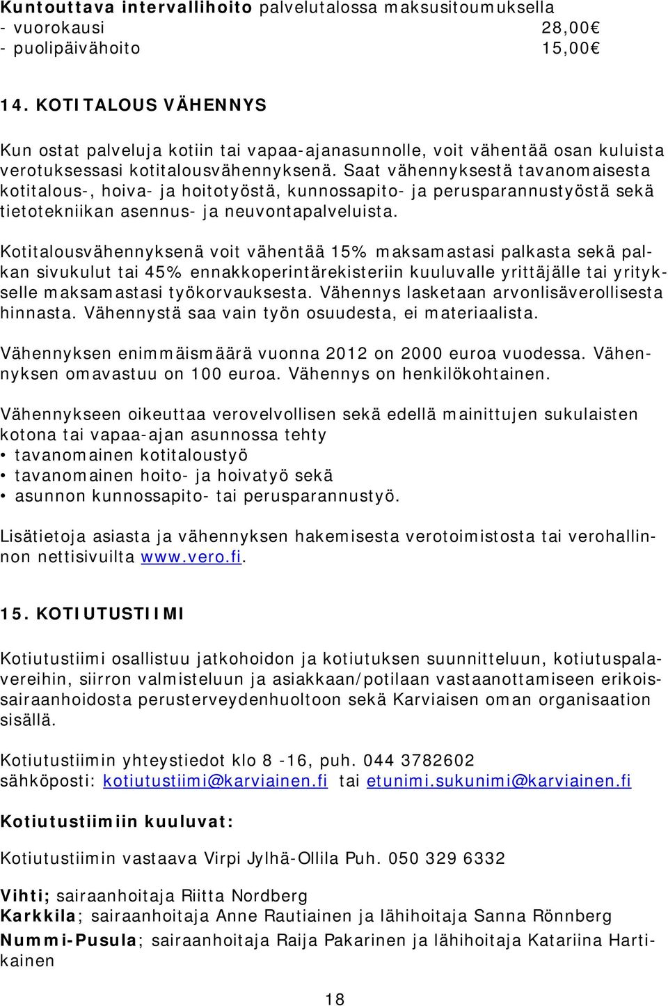 Saat vähennyksestä tavanomaisesta kotitalous-, hoiva- ja hoitotyöstä, kunnossapito- ja perusparannustyöstä sekä tietotekniikan asennus- ja neuvontapalveluista.