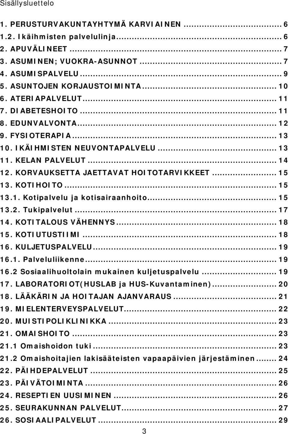 KORVAUKSETTA JAETTAVAT HOITOTARVIKKEET... 15 13. KOTIHOITO... 15 13.1. Kotipalvelu ja kotisairaanhoito... 15 13.2. Tukipalvelut... 17 14. KOTITALOUS VÄHENNYS... 18 15. KOTIUTUSTIIMI... 18 16.