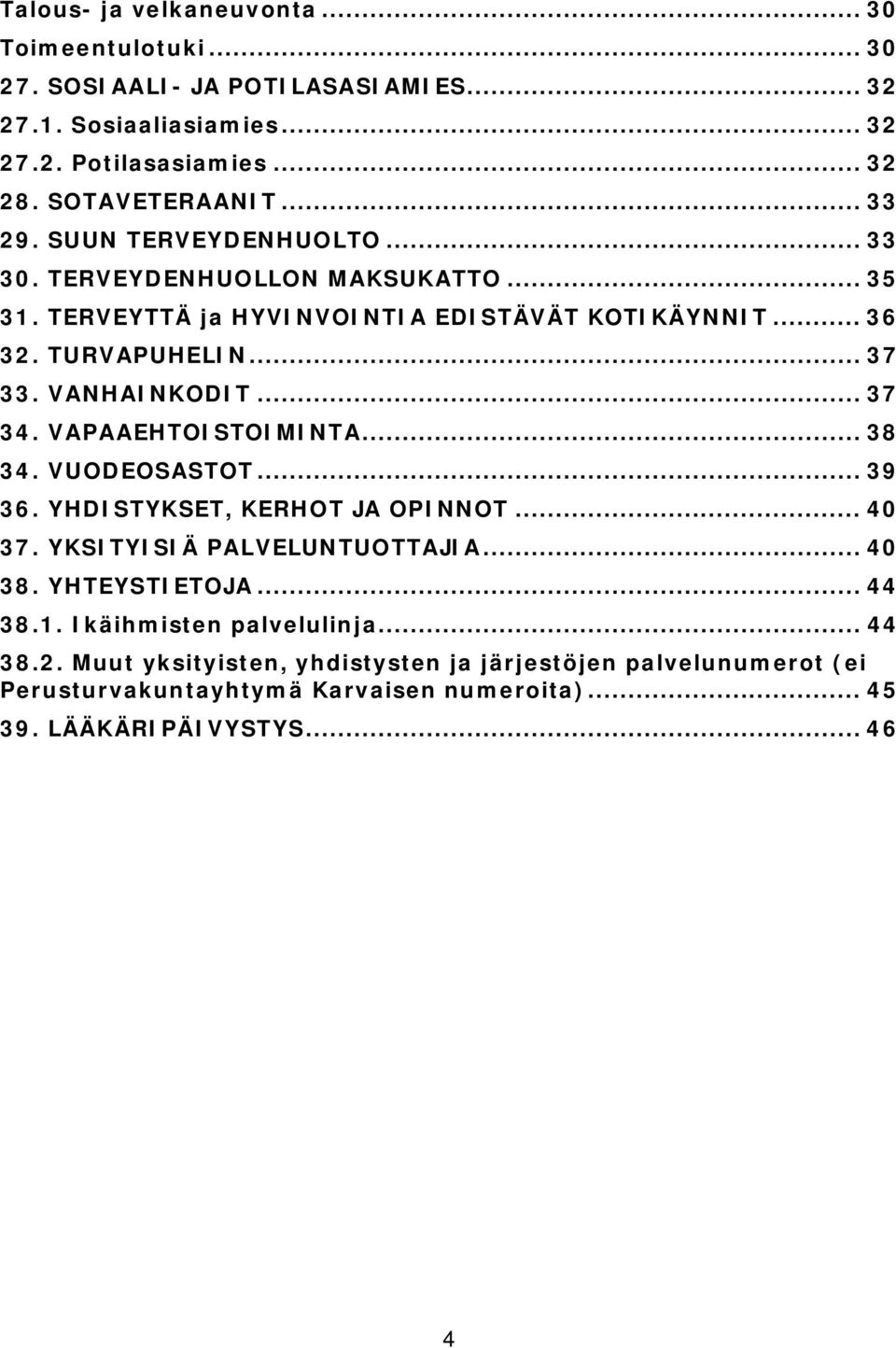 VANHAINKODIT... 37 34. VAPAAEHTOISTOIMINTA... 38 34. VUODEOSASTOT... 39 36. YHDISTYKSET, KERHOT JA OPINNOT... 40 37. YKSITYISIÄ PALVELUNTUOTTAJIA... 40 38. YHTEYSTIETOJA.