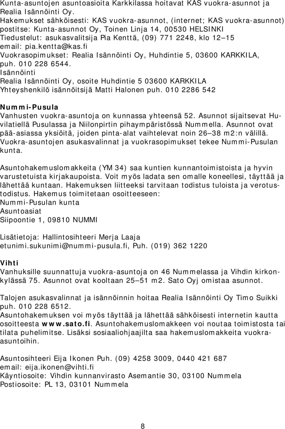 15 email: pia.kentta@kas.fi Vuokrasopimukset: Realia Isännöinti Oy, Huhdintie 5, 03600 KARKKILA, puh. 010 228 6544.