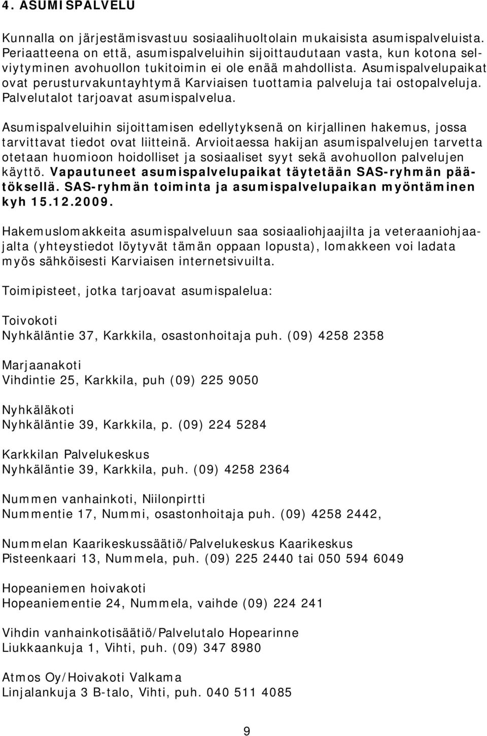 Asumispalvelupaikat ovat perusturvakuntayhtymä Karviaisen tuottamia palveluja tai ostopalveluja. Palvelutalot tarjoavat asumispalvelua.