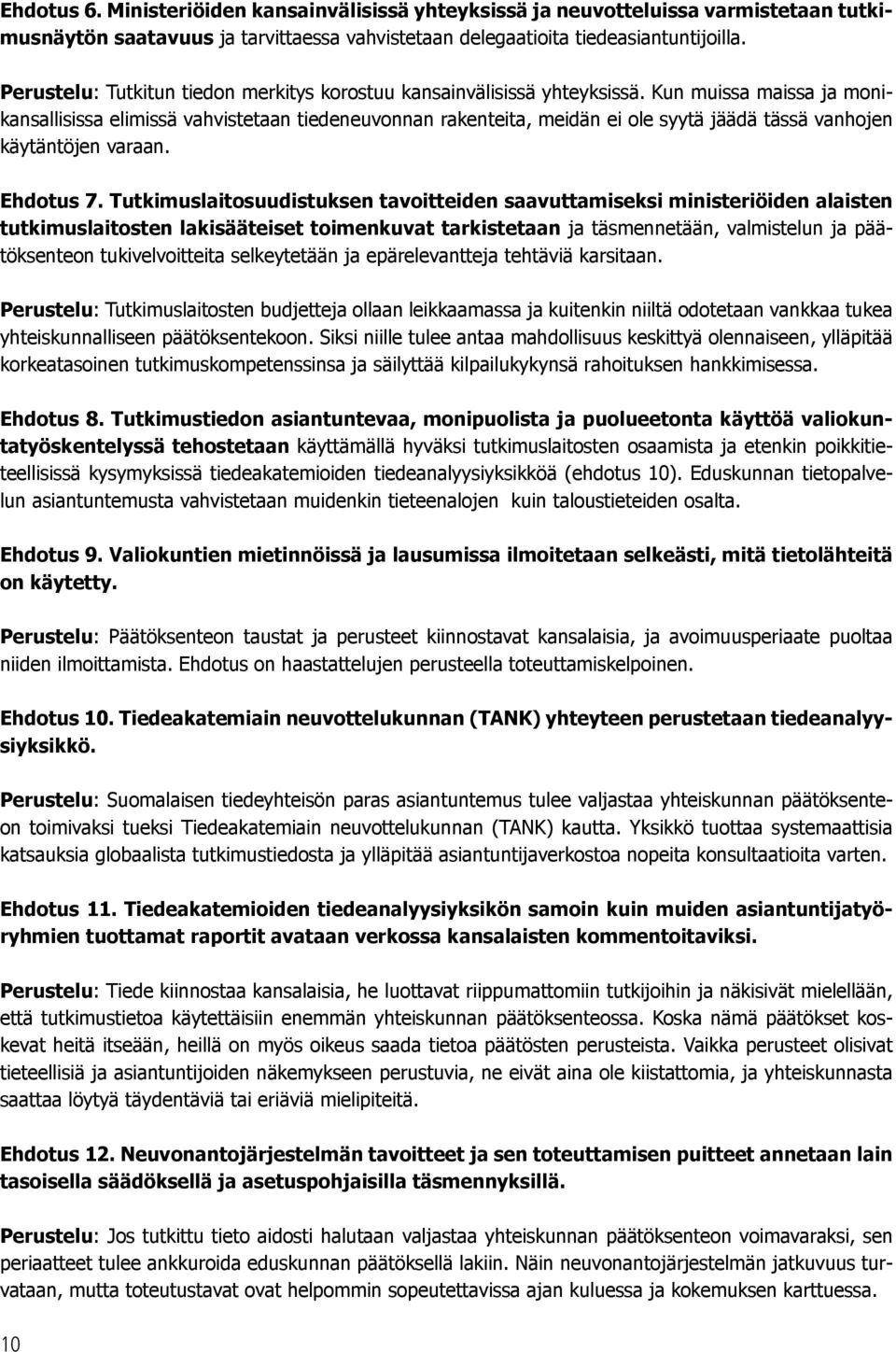 Kun muissa maissa ja monikansallisissa elimissä vahvistetaan tiedeneuvonnan rakenteita, meidän ei ole syytä jäädä tässä vanhojen käytäntöjen varaan. Ehdotus 7.