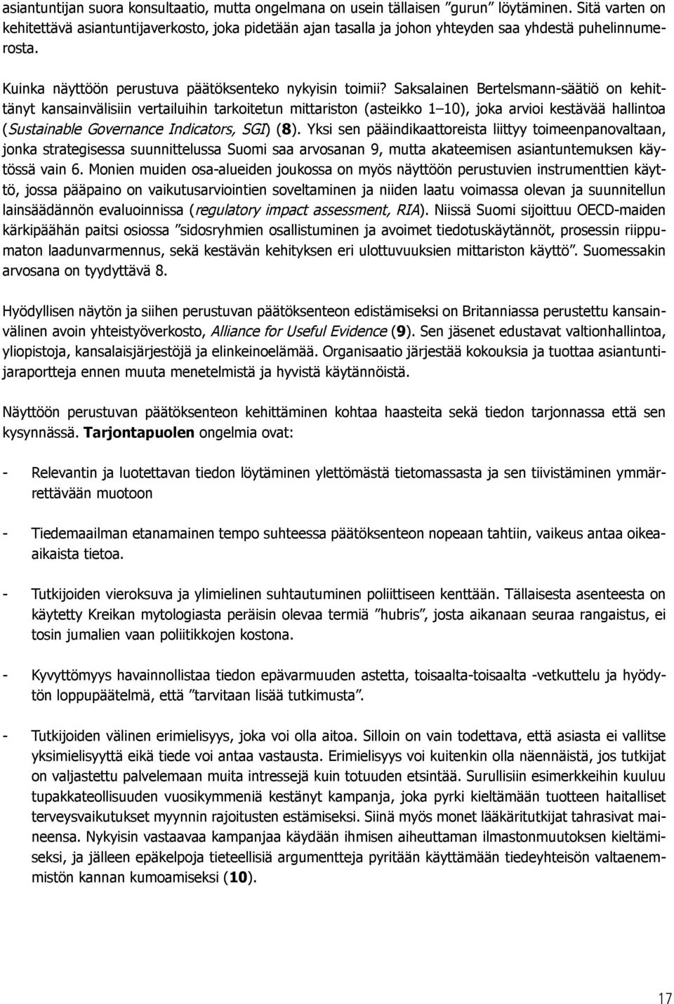 Saksalainen Bertelsmann-säätiö on kehittänyt kansainvälisiin vertailuihin tarkoitetun mittariston (asteikko 1 10), joka arvioi kestävää hallintoa (Sustainable Governance Indicators, SGI) (8).