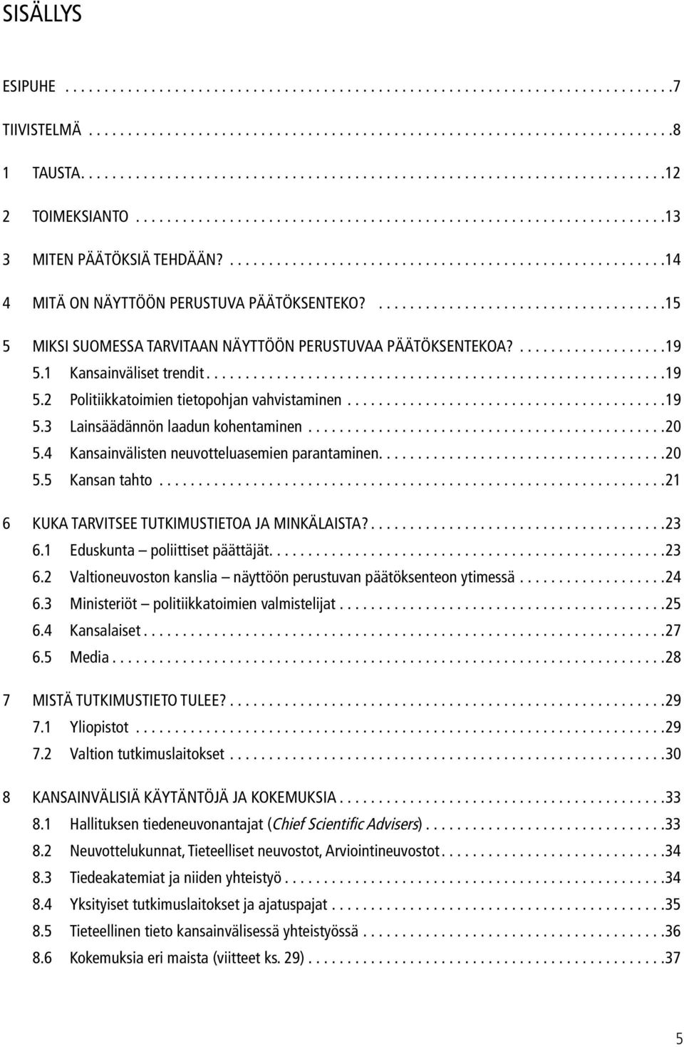 ..20 5.4 Kansainvälisten neuvotteluasemien parantaminen...20 5.5 Kansan tahto...21 6 Kuka tarvitsee tutkimustietoa ja minkälaista?...23 6.