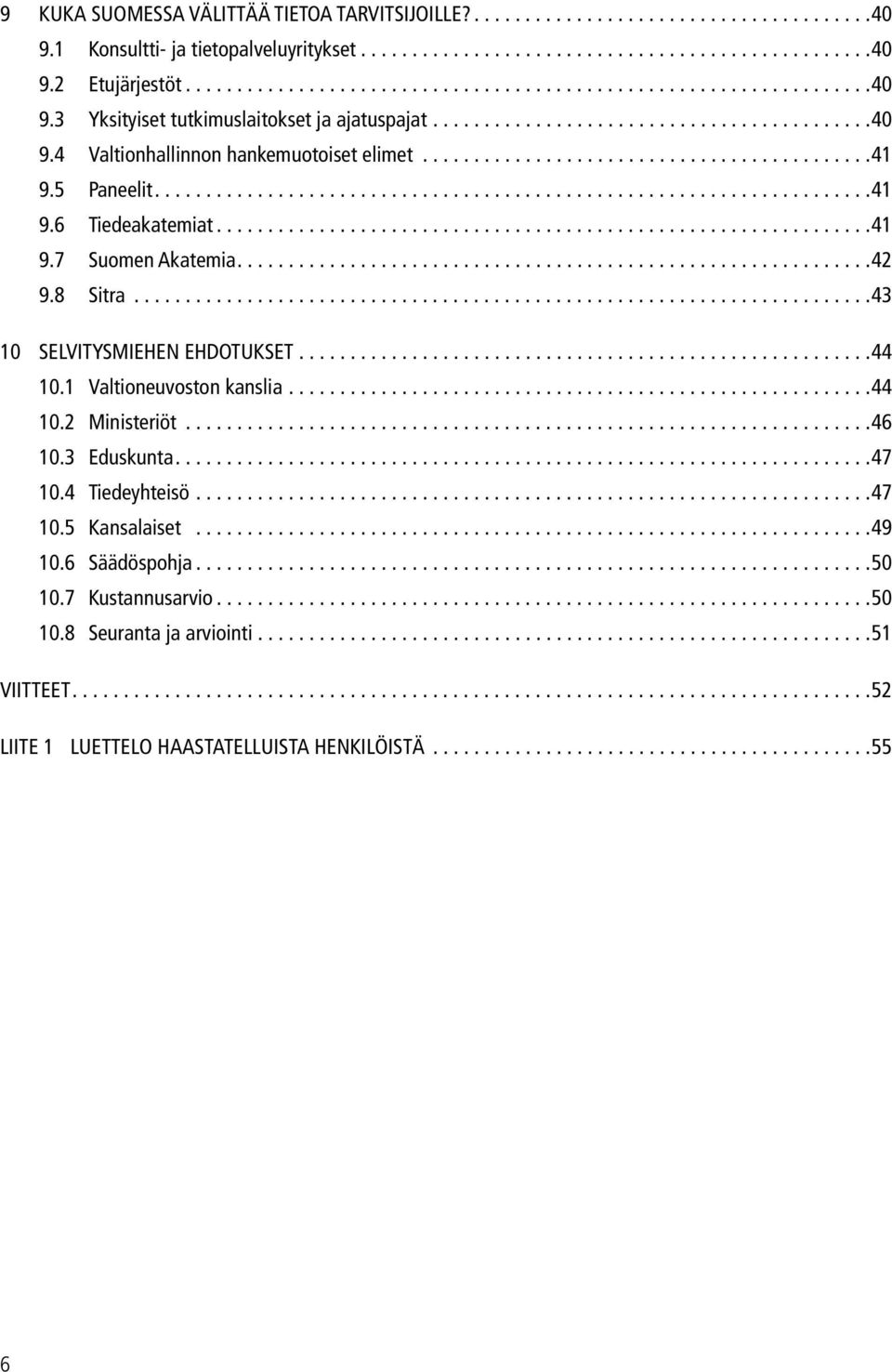 ..43 10 Selvitysmiehen ehdotukset...44 10.1 Valtioneuvoston kanslia...44 10.2 Ministeriöt...46 10.3 Eduskunta...47 10.4 Tiedeyhteisö...47 10.5 Kansalaiset.