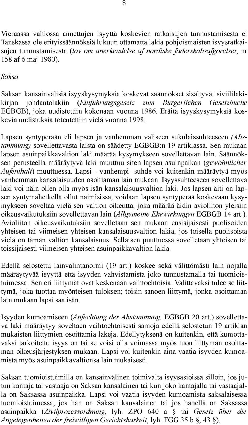 Saksa Saksan kansainvälisiä isyyskysymyksiä koskevat säännökset sisältyvät siviililakikirjan johdantolakiin (Einführungsgesetz zum Bürgerlichen Gesetzbuche EGBGB), joka uudistettiin kokonaan vuonna