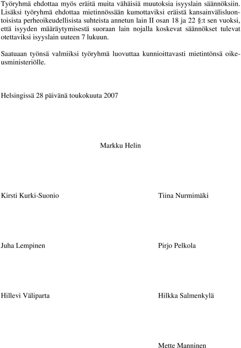 vuoksi, että isyyden määräytymisestä suoraan lain nojalla koskevat säännökset tulevat otettaviksi isyyslain uuteen 7 lukuun.