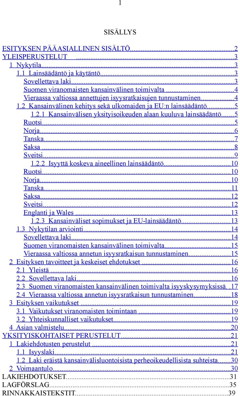 .. 5 Ruotsi...5 Norja...6 Tanska... 7 Saksa... 8 Sveitsi...9 1.2.2 Isyyttä koskeva aineellinen lainsäädäntö... 10 Ruotsi...10 Norja...10 Tanska...11 Saksa... 12 Sveitsi...12 Englanti ja Wales... 13 1.