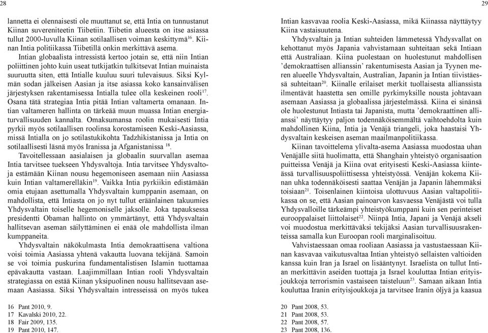 Intian globaalista intressistä kertoo jotain se, että niin Intian poliittinen johto kuin useat tutkijatkin tulkitsevat Intian muinaista suuruutta siten, että Intialle kuuluu suuri tulevaisuus.