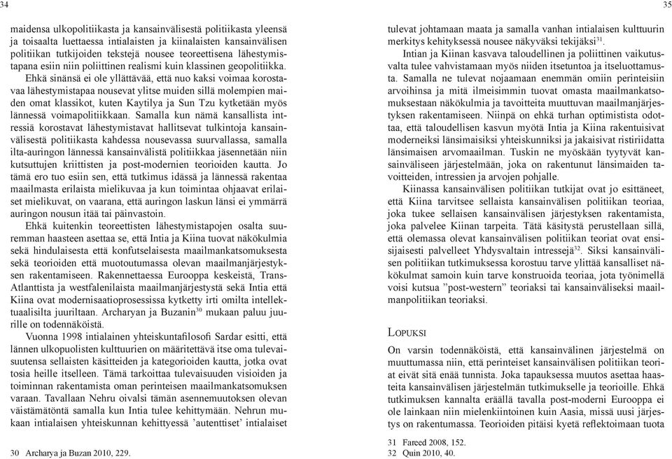 Ehkä sinänsä ei ole yllättävää, että nuo kaksi voimaa korostavaa lähestymistapaa nousevat ylitse muiden sillä molempien maiden omat klassikot, kuten Kaytilya ja Sun Tzu kytketään myös lännessä