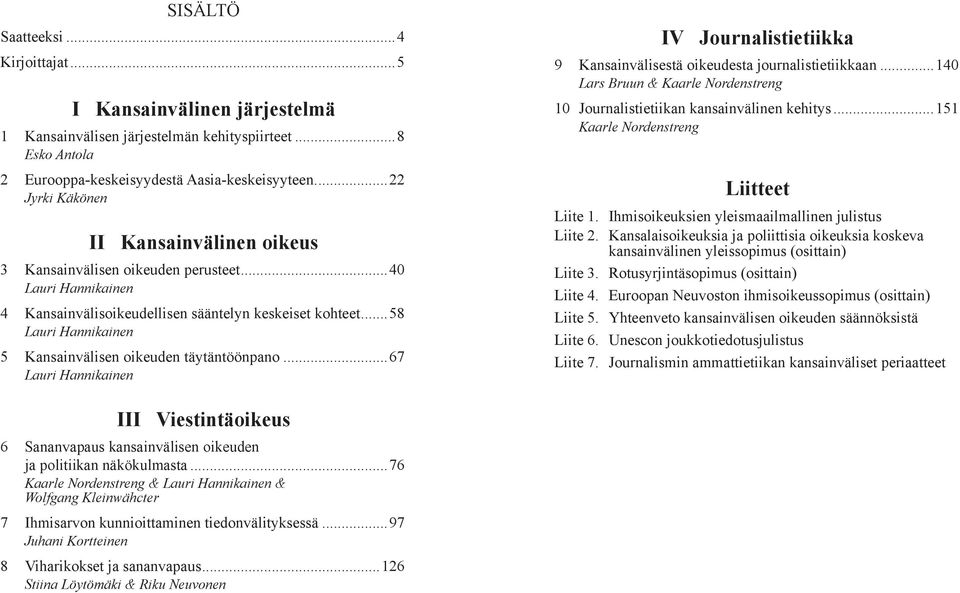 ..58 Lauri Hannikainen 5 Kansainvälisen oikeuden täytäntöönpano...67 Lauri Hannikainen IV Journalistietiikka 9 Kansainvälisestä oikeudesta journalistietiikkaan.