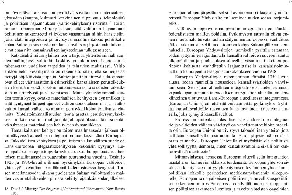 politiikalle antaa. Valtio ja siis modernin kansainvälisen järjestelmän tulkinta eivät enää riitä kansainvälisen järjestelmän tulkitsemiseen.