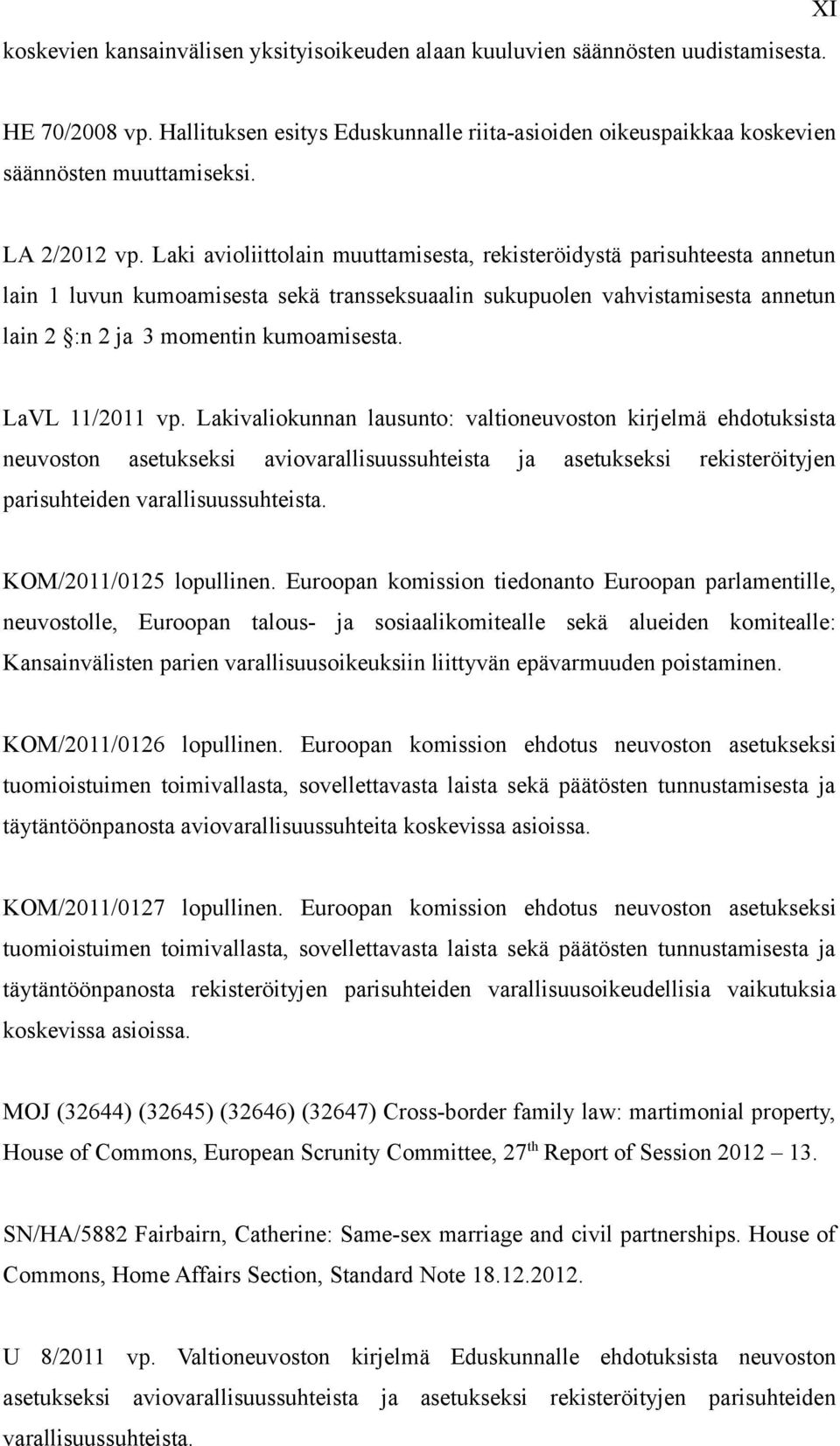 Laki avioliittolain muuttamisesta, rekisteröidystä parisuhteesta annetun lain 1 luvun kumoamisesta sekä transseksuaalin sukupuolen vahvistamisesta annetun lain 2 :n 2 ja 3 momentin kumoamisesta.