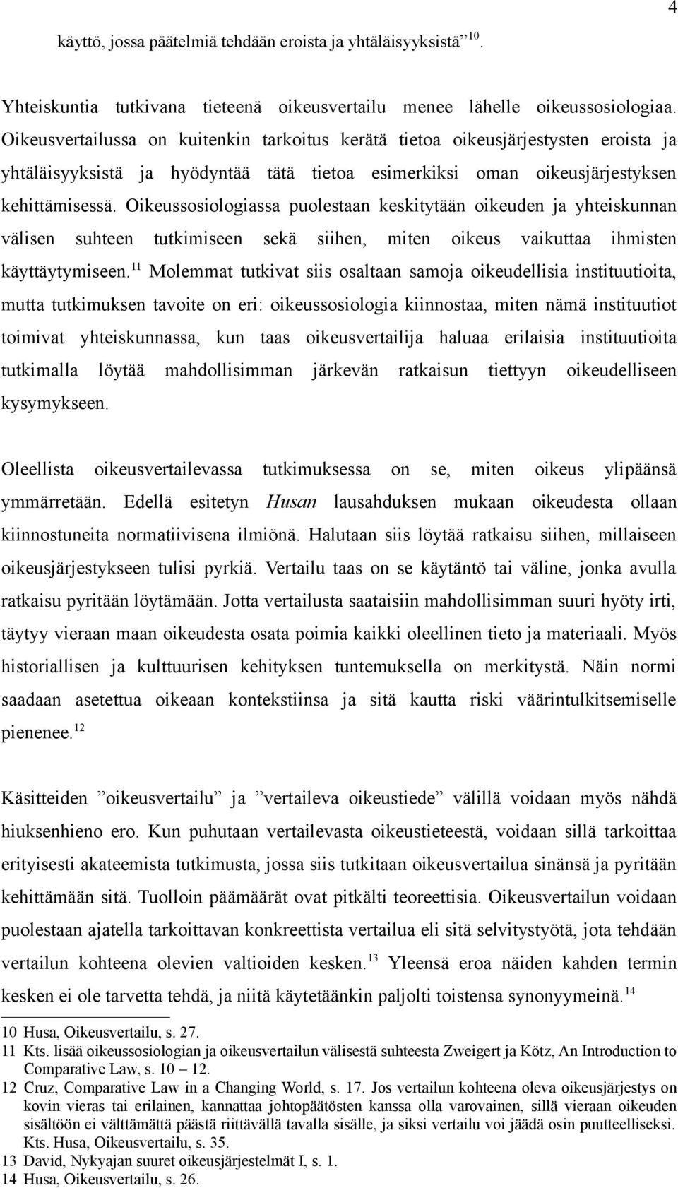 Oikeussosiologiassa puolestaan keskitytään oikeuden ja yhteiskunnan välisen suhteen tutkimiseen sekä siihen, miten oikeus vaikuttaa ihmisten käyttäytymiseen.