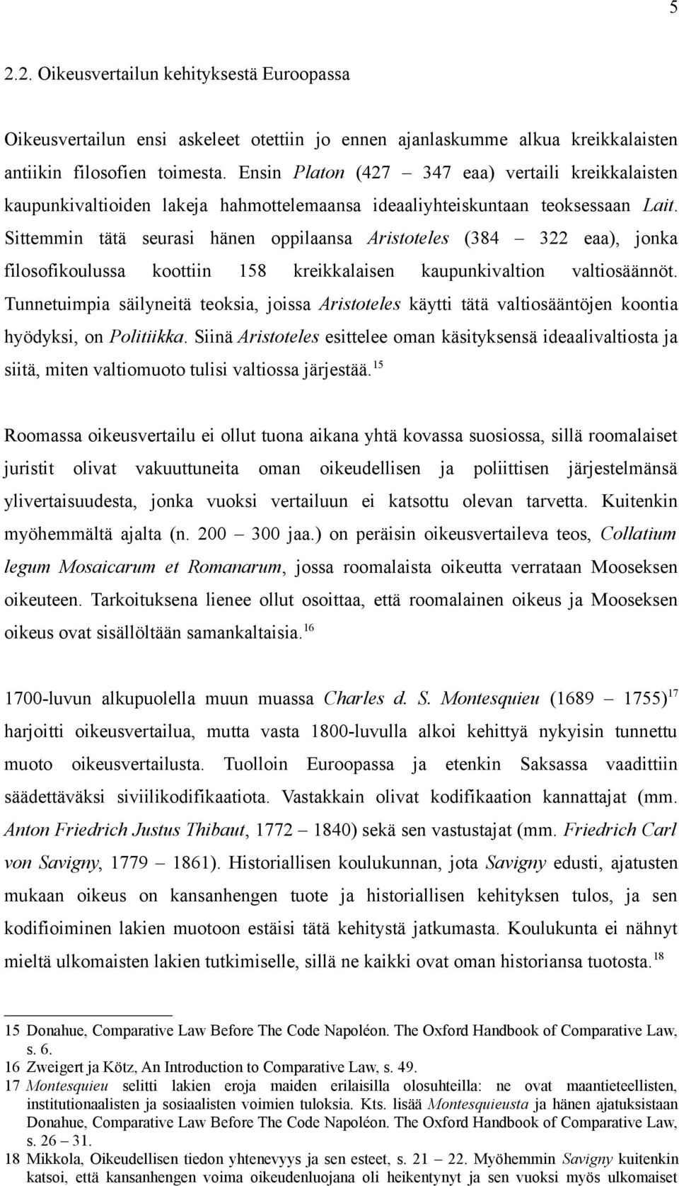 Sittemmin tätä seurasi hänen oppilaansa Aristoteles (384 322 eaa), jonka filosofikoulussa koottiin 158 kreikkalaisen kaupunkivaltion valtiosäännöt.