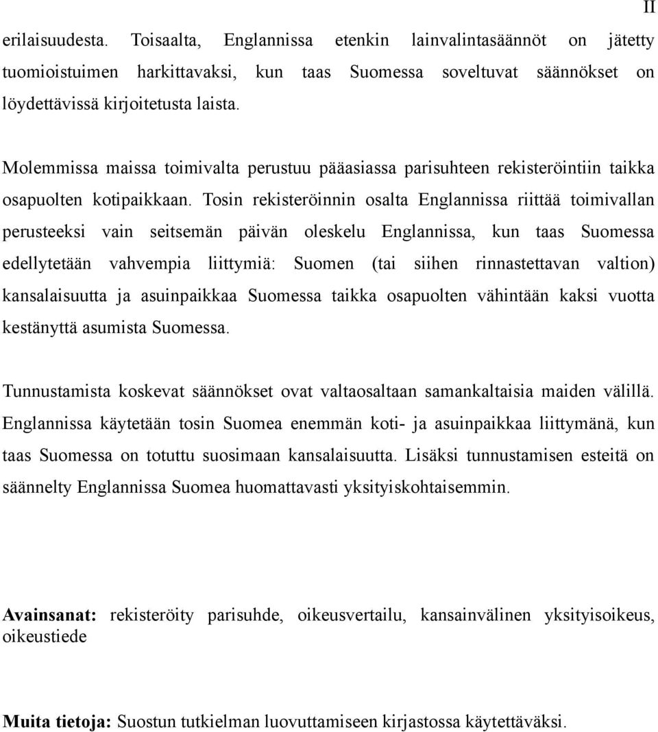 Tosin rekisteröinnin osalta Englannissa riittää toimivallan perusteeksi vain seitsemän päivän oleskelu Englannissa, kun taas Suomessa edellytetään vahvempia liittymiä: Suomen (tai siihen