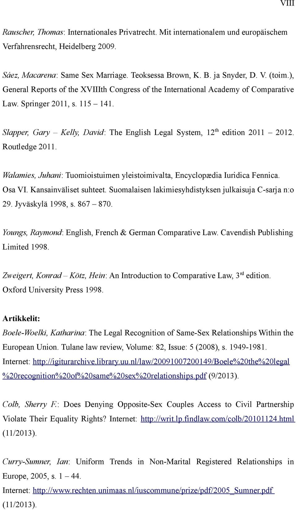 Routledge 2011. Walamies, Juhani: Tuomioistuimen yleistoimivalta, Encyclopædia Iuridica Fennica. Osa VI. Kansainväliset suhteet. Suomalaisen lakimiesyhdistyksen julkaisuja C-sarja n:o 29.