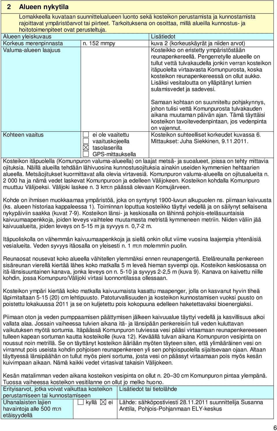 152 mmpy kuva 2 (korkeuskäyrät ja niiden arvot) Valuma-alueen laajuus Kohteen vaaitus ei ole vaaitettu vaaituskojeella tasolaserilla GPS-mittauksella Kosteikko on eristetty ympäristöstään