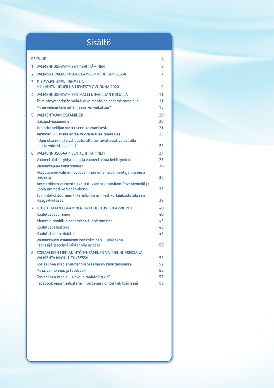 VALMENTAJAN OSAAMINEN 20 Sukupolviosaaminen 20 Junioriurheilijan vastuuseen kasvamisesta 21 Aikuinen uskalla antaa nuorelle tilaa tehdä itse 23 Opin että minulle vähäpätöisiltä tuntuvat asiat voivat