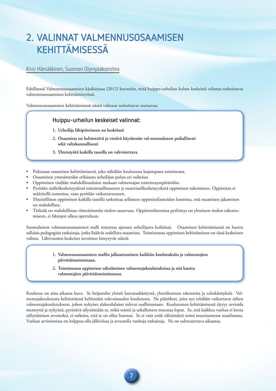 Urheilija lähipiireineen on keskiössä 2. Osaamista on kehitettävä ja vietävä käytännön val-mennukseen paikallisesti sekä valtakunnallisesti 3.