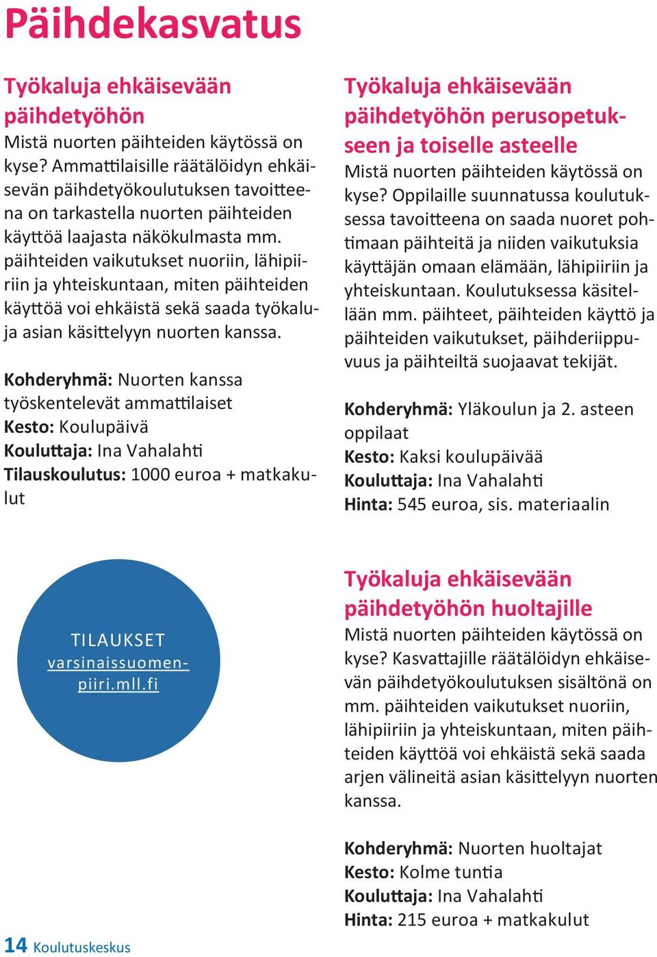 päihteiden vaikutukset nuoriin, lähipiiriin ja yhteiskuntaan, miten päihteiden käyttöä voi ehkäistä sekä saada työkaluja asian käsittelyyn nuorten kanssa.