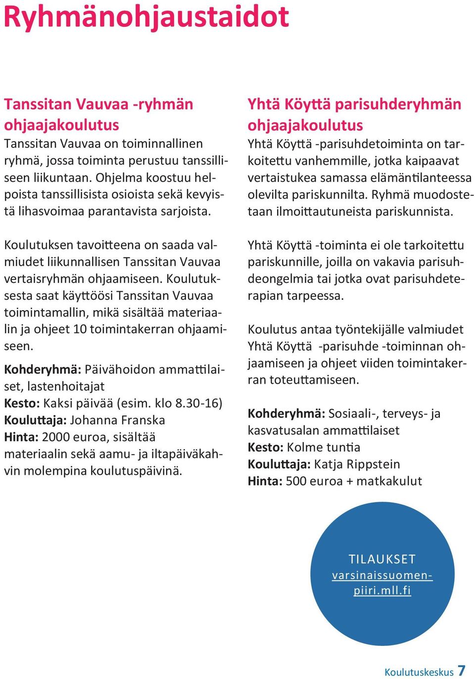 Koulutuksen tavoitteena on saada valmiudet liikunnallisen Tanssitan Vauvaa vertaisryhmän ohjaamiseen.