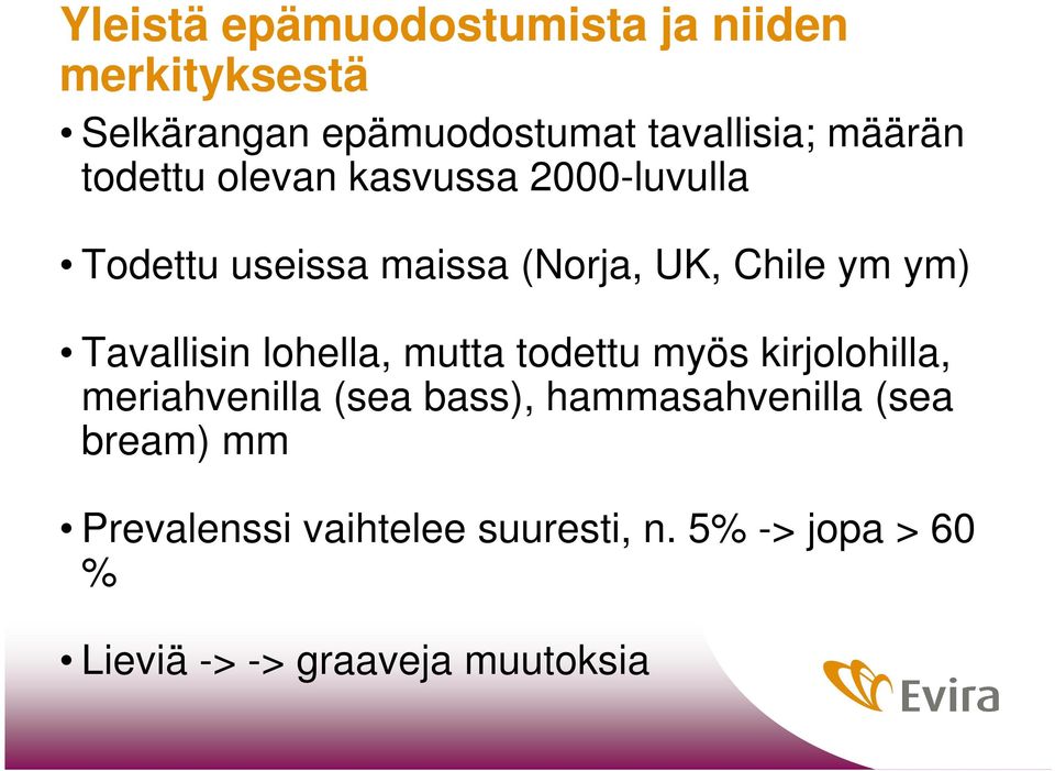 Tavallisin lohella, mutta todettu myös kirjolohilla, meriahvenilla (sea bass),