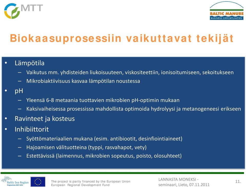 metaania tuottavien mikrobien ph-optimin mukaan Kaksivaiheisessa prosessissa mahdollista optimoida hydrolyysi ja metanogeneesi erikseen