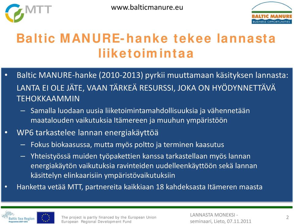 HYÖDYNNETTÄVÄ TEHOKKAAMMIN Samalla luodaan uusia liiketoimintamahdollisuuksia ja vähennetään maatalouden vaikutuksia Itämereen ja muuhun ympäristöön WP6 tarkastelee lannan