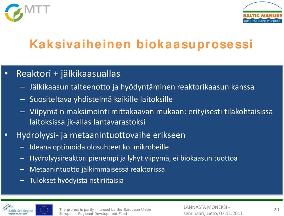 jk-allas lantavarastoksi Hydrolyysi- ja metaanintuottovaihe erikseen Ideana optimoida olosuhteet ko.