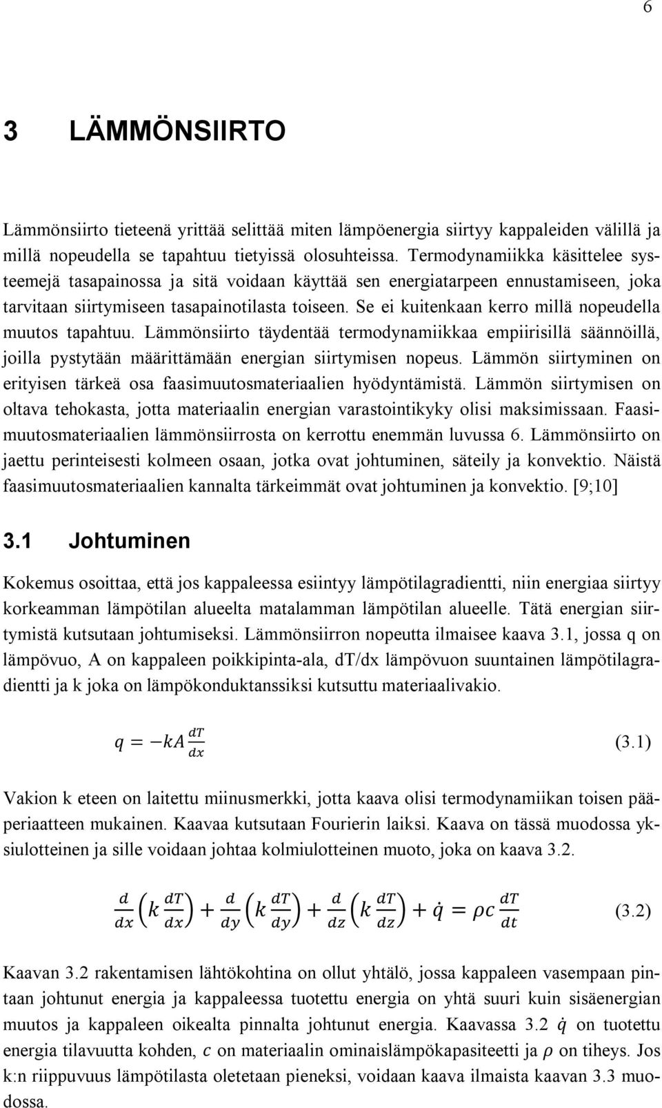 Se ei kuitenkaan kerro millä nopeudella muutos tapahtuu. Lämmönsiirto täydentää termodynamiikkaa empiirisillä säännöillä, joilla pystytään määrittämään energian siirtymisen nopeus.