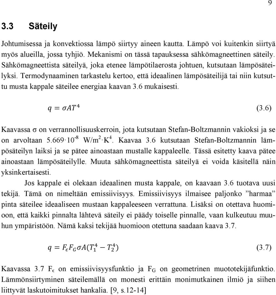 Termodynaaminen tarkastelu kertoo, että ideaalinen lämpösäteilijä tai niin kutsuttu musta kappale säteilee energiaa kaavan 3.6 mukaisesti. q = σat (3.