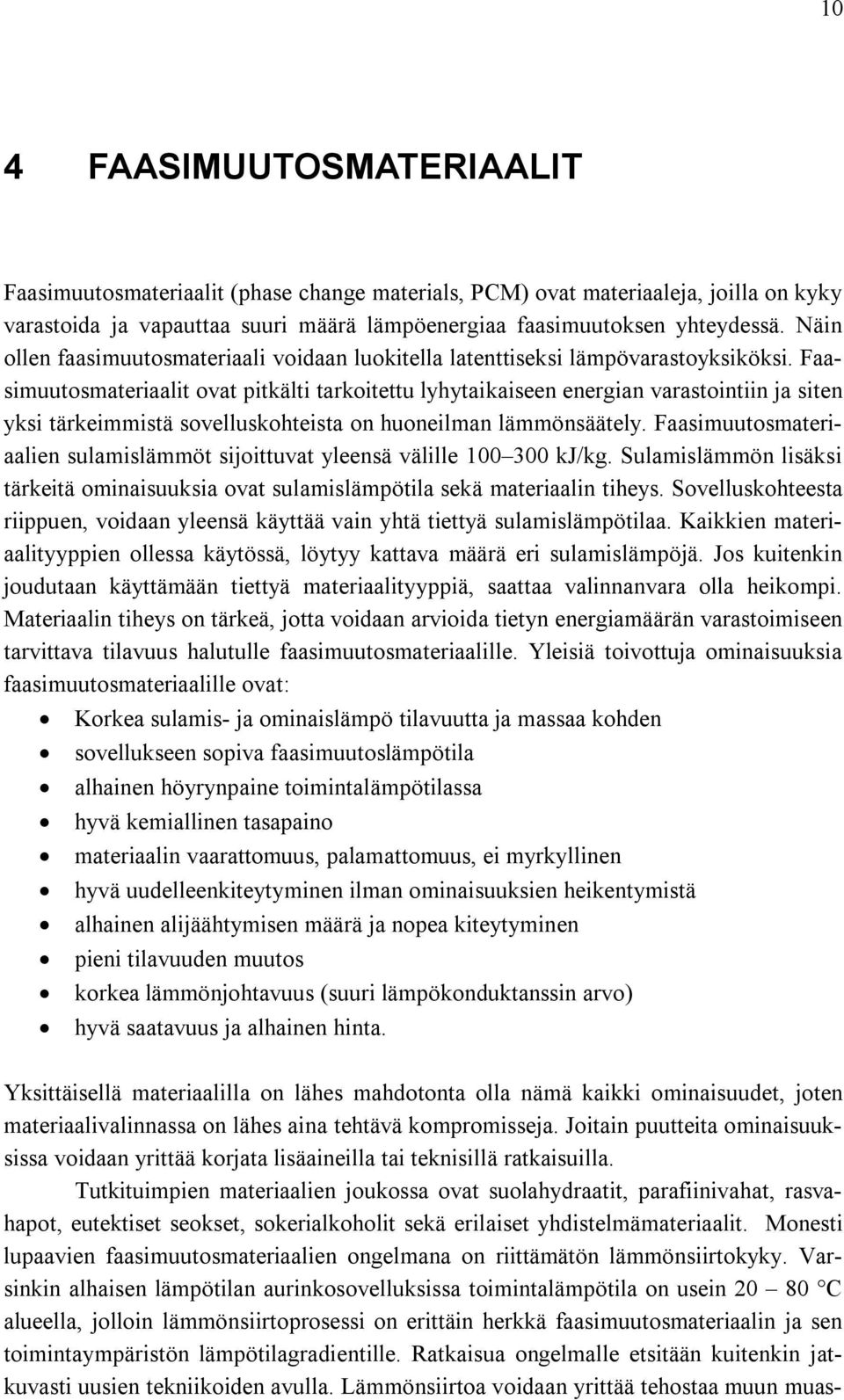 Faasimuutosmateriaalit ovat pitkälti tarkoitettu lyhytaikaiseen energian varastointiin ja siten yksi tärkeimmistä sovelluskohteista on huoneilman lämmönsäätely.