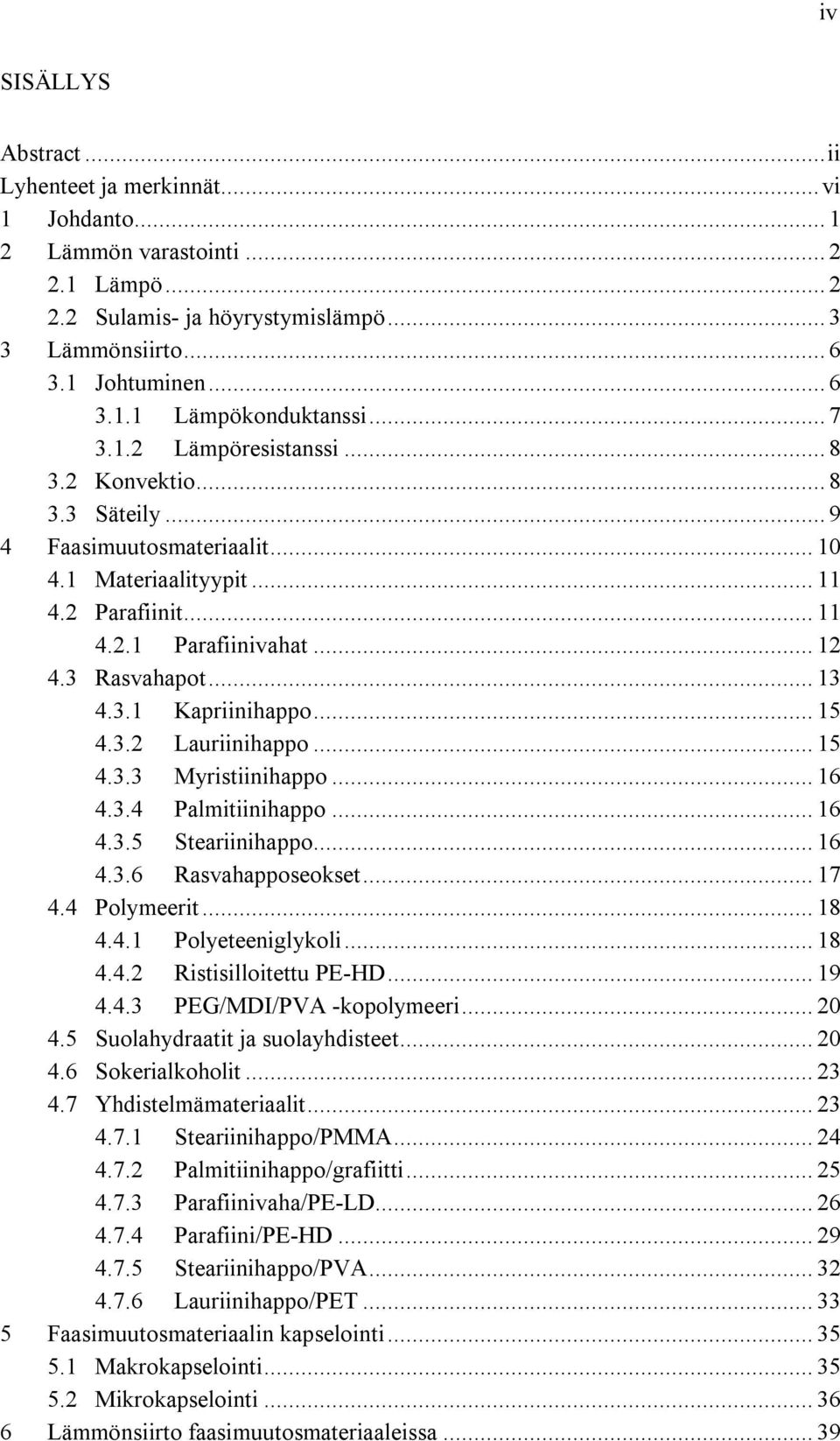 .. 15 4.3.2 Lauriinihappo... 15 4.3.3 Myristiinihappo... 16 4.3.4 Palmitiinihappo... 16 4.3.5 Steariinihappo... 16 4.3.6 Rasvahapposeokset... 17 4.4 Polymeerit... 18 4.4.1 Polyeteeniglykoli... 18 4.4.2 Ristisilloitettu PE-HD.