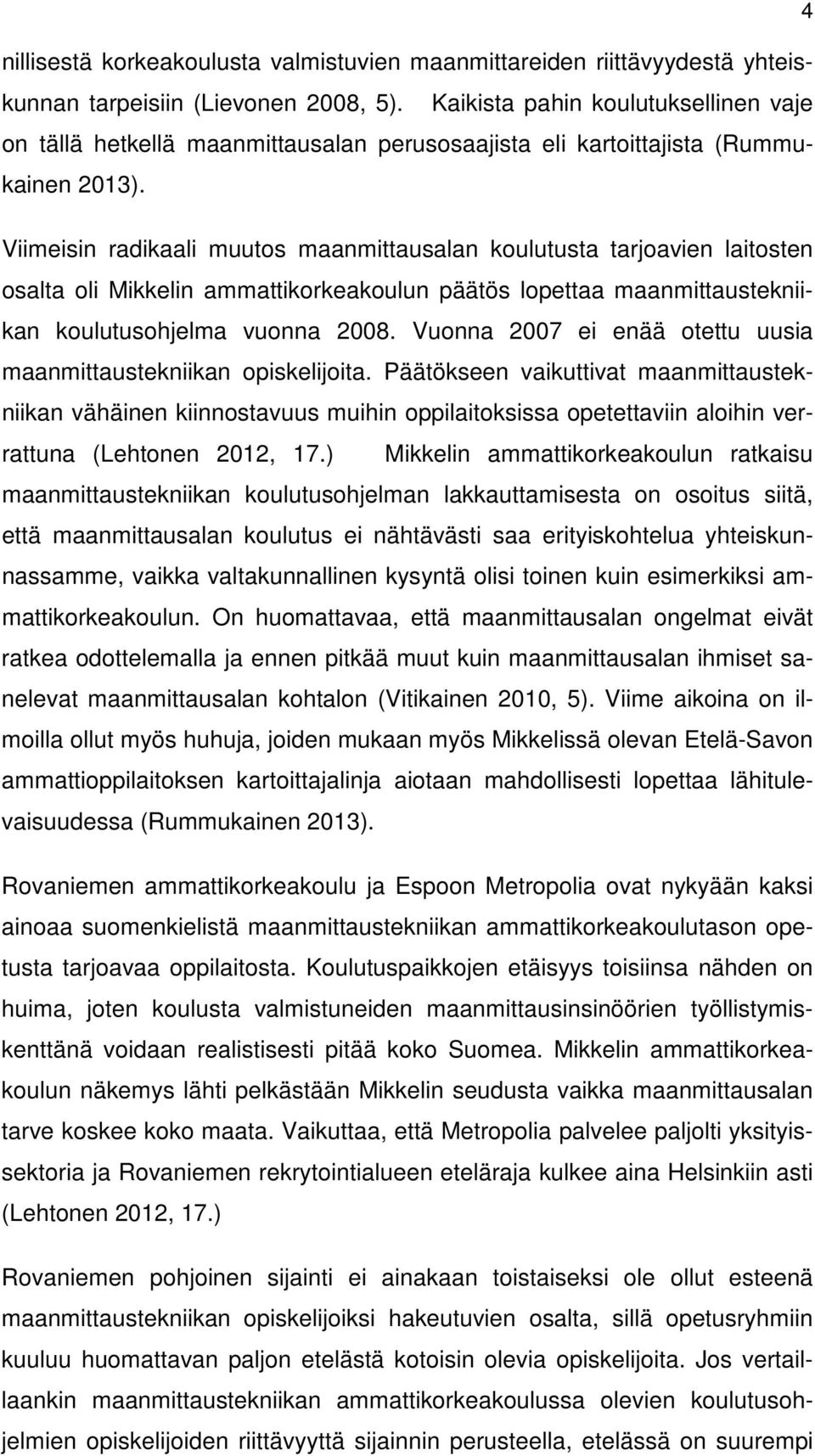 Viimeisin radikaali muutos maanmittausalan koulutusta tarjoavien laitosten osalta oli Mikkelin ammattikorkeakoulun päätös lopettaa maanmittaustekniikan koulutusohjelma vuonna 2008.