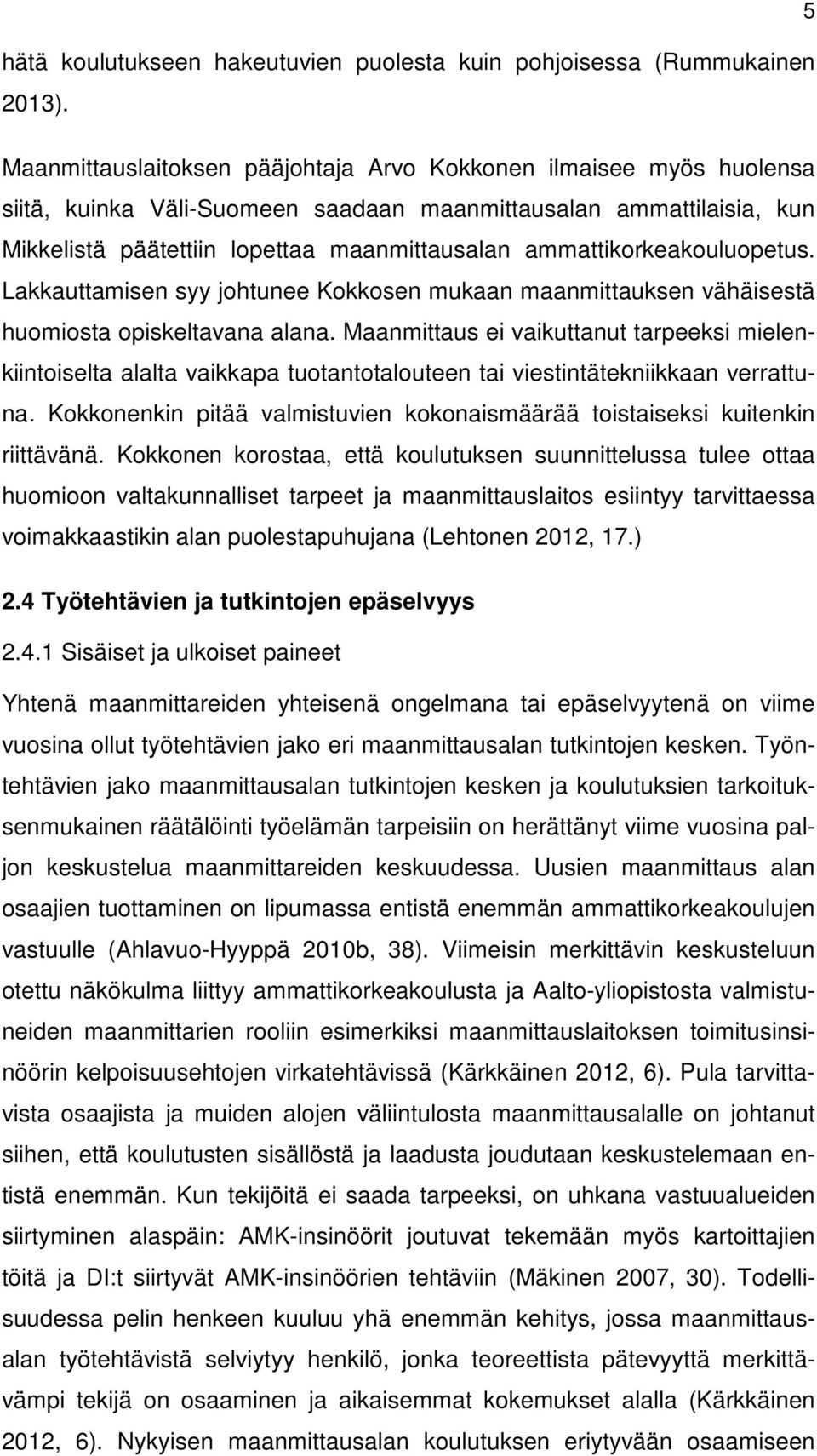 ammattikorkeakouluopetus. Lakkauttamisen syy johtunee Kokkosen mukaan maanmittauksen vähäisestä huomiosta opiskeltavana alana.