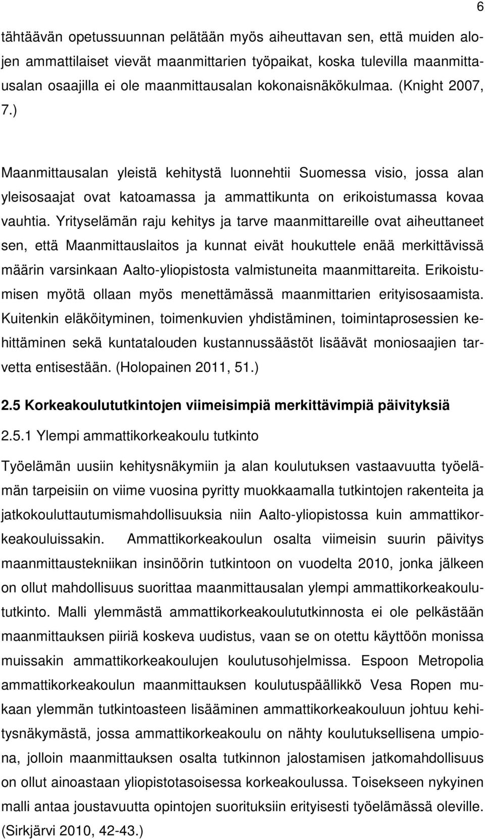 Yrityselämän raju kehitys ja tarve maanmittareille ovat aiheuttaneet sen, että Maanmittauslaitos ja kunnat eivät houkuttele enää merkittävissä määrin varsinkaan Aalto-yliopistosta valmistuneita