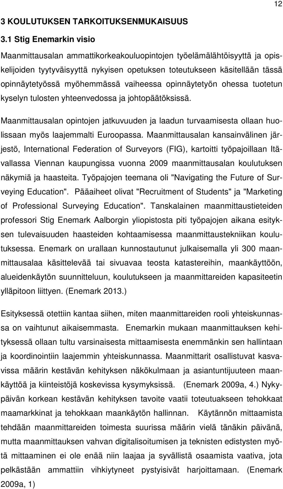 vaiheessa opinnäytetyön ohessa tuotetun kyselyn tulosten yhteenvedossa ja johtopäätöksissä. Maanmittausalan opintojen jatkuvuuden ja laadun turvaamisesta ollaan huolissaan myös laajemmalti Euroopassa.